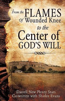 From the Flames of Wounded Knee to the Center of God's Will - Shirlee Evans, Darrell New Plenty Stars