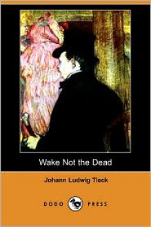 Wake Not the Dead (Dodo Press) - Johann Ludwig Tieck