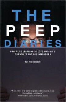 The Peep Diaries: How We're Learning to Love Watching Ourselves and Our Neighbors - Hal Niedzviecki