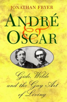 André & Oscar: Gide, Wilde And The Gay Art Of Living - Jonathan Fryer