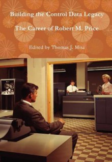 Building the Control Data Legacy: The Career of Robert M. Price - Thomas J. Misa