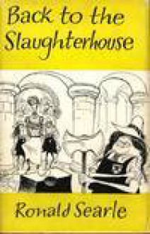 Back To The Slaughterhouse and Other Ugly Moments - Ronald Searle