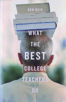 What the Best College Teachers Do - Ken Bain