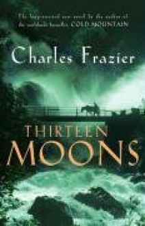 Thirteen Moons - Charles Frazier