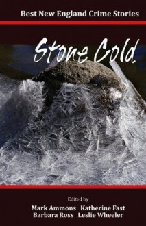 Best New England Crime Stories 2014: Stone Cold - Barbara Ross, Katherine Fast, Barbara Ross, Leslie Wheeler, Mark Ammons, Ray Daniel