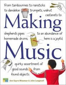 Making Music: How to Create and Play Seventy Homemade Musical Instruments - Ann Sayre Wiseman, John Langstaff