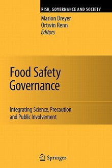 Food Safety Governance: Integrating Science, Precaution and Public Involvement - Marion Dreyer, Ortwin Renn