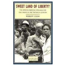 Sweet Land of Liberty?: The African-American Struggle for Civil Rights in the Twentieth Century - Robert Cook