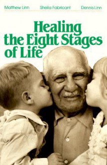 Healing the Eight Stages of Life - Matthew Linn, Dennis Linn, Sheila Fabricant