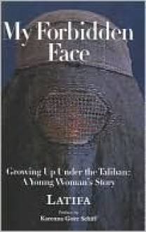 My Forbidden Face: Growing Up Under the Taliban: A Young Woman's Story - Latifa