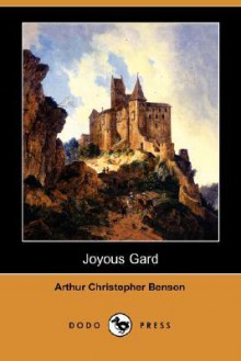 Joyous Gard (Dodo Press) - Arthur Christopher Benson