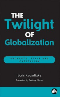 The Twilight Of Globalization: Property, State and Capitalism - Boris Kagarlitsky