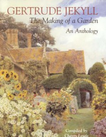 Gertrude Jekyll: The Making of a Garden--Gertrude Jekyll - An Anthology - Gertrude Jekyll