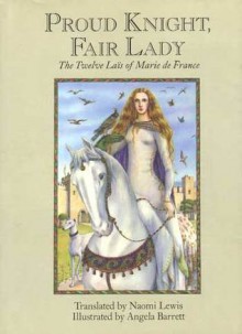 Proud Knight, Fair Lady: The Twelve Lays Of Marie De France - Marie de France, Naomi Lewis, Angela Barrett