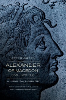 Alexander of Macedon, 356-323 B.C.: A Historical Biography - Peter Green, Eugene N. Borza