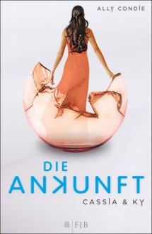 Cassia & Ky – Die Ankunft - Ally Condie, Stefanie Schäfer