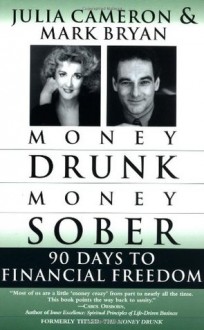 Money Drunk, Money Sober; 90 Days to Financial Freedom - Mark Bryan, Julia Cameron