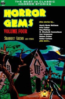 Horror Gems, Vol. Four - Seabury Quinn, Ivar Jorgensen, Lee Francis, Rog Phillips, Manly Wade Wellman, Mary Elizabeth Counselman, Esther Carlson, Fritz Leiber, Gordon Schendel, Robert Arthur, Victoria Glad