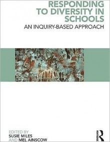 Responding to Diversity in Schools: An Inquiry-Based Approach - Susie Miles, Mel Ainscow