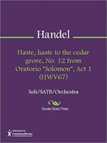 Haste, haste to the cedar grove, No. 12 from Oratorio ''Solomon'', Act 1 (HWV67) - Georg Friedrich Händel