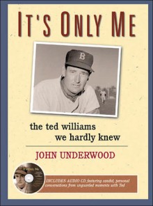 It's Only Me: The Ted Williams We Hardly Knew - John Underwood