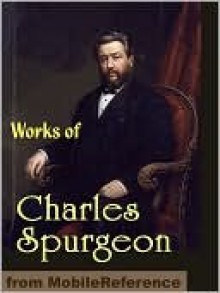 Works of Charles Haddon (C.H.) Spurgeon - Charles H. Spurgeon