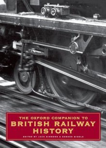 The Oxford Companion to British Railway History: From 1603 to the 1990s - Biddle Simmons, Gordon Biddle, Biddle Simmons