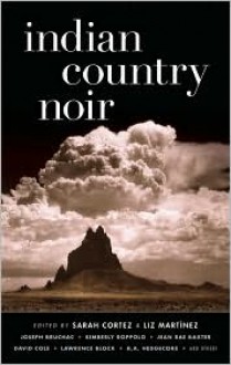 Indian Country Noir - Sarah Cortez,Liz Martinez