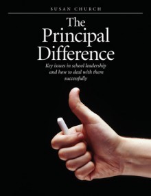 Principal Difference, The: Key Issues in School Leadership and How to Deal with Them Successfully - Susan M. Church