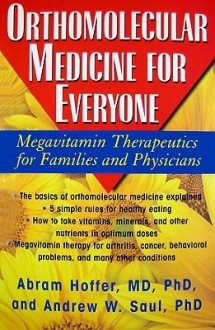 Orthomolecular Medicine for Everyone: Megavitamin Therapeutics for Families and Physicians - Abram Hoffer, Andrew W. Saul