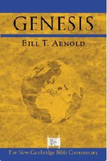 Genesis (New Cambridge Bible Commentary) - Bill T. Arnold