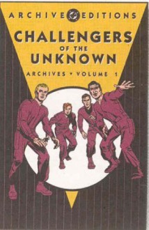 Challengers of the Unknown Archives, Vol. 1 - Jack Kirby, Dave Wood, Roz Kirby, Marvin Stein, Bruno Premiani, George Klein