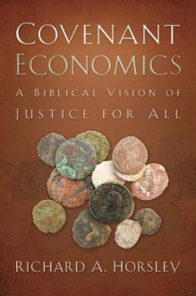 Covenant Economics: A Biblical Vision of Justice for All - Richard A. Horsley