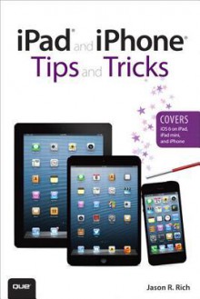 iPad (R) and iPhone (R) Tips and Tricks (Covers IOS 6 on iPad, iPad Mini, and iPhone) - Jason R. Rich