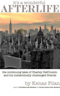 It's a Wonderful Afterlife: the Continuing Tales of Charley DelCruccio and his Metabolically Challenged Friends - Kenaz Filan