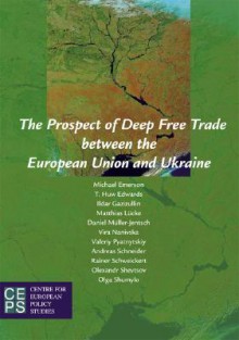 The Prospect of Deep Free Trade Between the European Union and Ukraine - Michael Emerson, T. Huw Edwards, Ildar Gazizullin