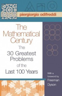 The Mathematical Century: The 30 Greatest Problems of the Last 100 Years - Piergiorgio Odifreddi, Freeman John Dyson, Arturo Sangalli