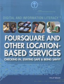 Foursquare and Other Location-Based Services: Checking In, Staying Safe, and Being Savvy - Philip Wolny