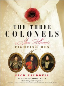 The Three Colonels: Jane Austen's Fighting Men - Jack Caldwell