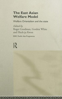 The East Asian Welfare Model: Welfare Orientalism and the State: Welfare, Orientalism and the State (Esrc Pacific Asia Programme) - Huck-ju Kwon