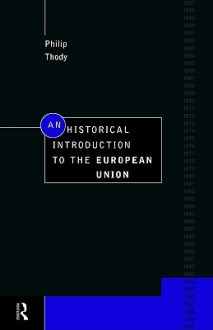 An Historical Introduction to the European Union - Philip Thody, Philip M. Waller-Thody, Thody Philip