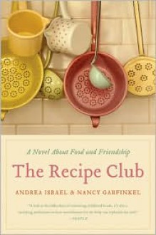 The Recipe Club: A Novel About Food and Friendship - Andrea Israel, Nancy Garfinkel