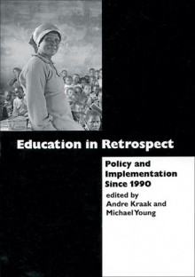 Education in Retrospect: Policy and Implementation Since 1990 - Andre Kraak, Michael Young