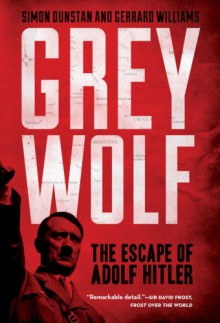 Grey Wolf: The Escape of Adolf Hitler - Simon Dunstan, Gerrard Williams