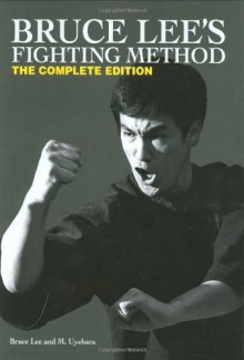 Bruce Lee's Fighting Method: The Complete Edition - Bruce Lee, M. Uyehara, Sarah Dzida, Jon Sattler, Jeannine Santiago, Mito Uyehara