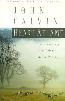 Heart Aflame: Daily Readings from Calvin on the Psalms - John Calvin