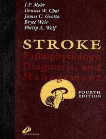 Stroke: Pathophysiology, Diagnosis, and Management - J.P. Mohr, Dennis W. Choi