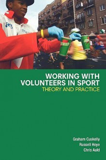 Working with Volunteers in Sport: Theory and Practice - Graham Cuskelly, Russell Hoye, Chris Auld