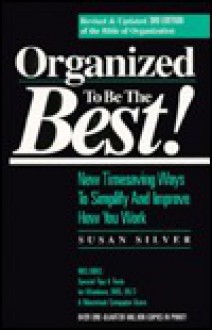 Organized To Be The Best!: New Timesaving Ways To Simplify And Improve How You Work - Susan Silver