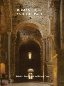 Romanesque and the Past: Retrospection in the Art and Architecture of Romanesque Europe - John McNeill, Richard Plant